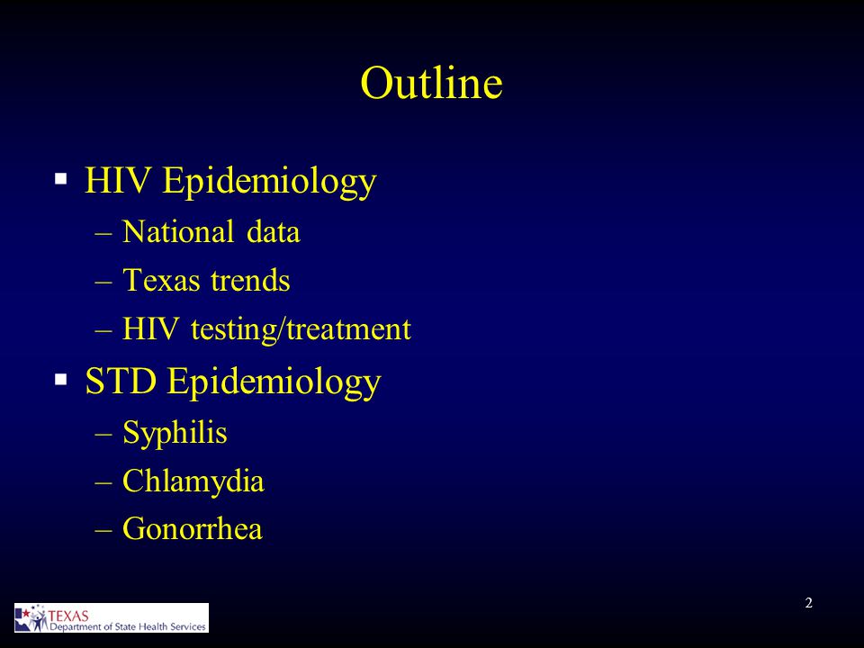 2 Outline  HIV Epidemiology –National data –Texas trends –HIV testing/treatment  STD Epidemiology –Syphilis –Chlamydia –Gonorrhea
