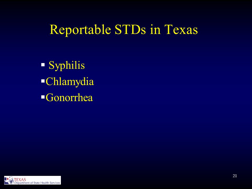 21 Reportable STDs in Texas  Syphilis  Chlamydia  Gonorrhea