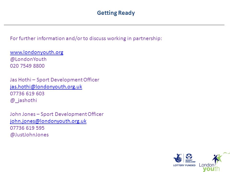 Getting Ready For further information and/or to discuss working in partnership: Jas Hothi – Sport Development Officer John Jones – Sport Development Officer