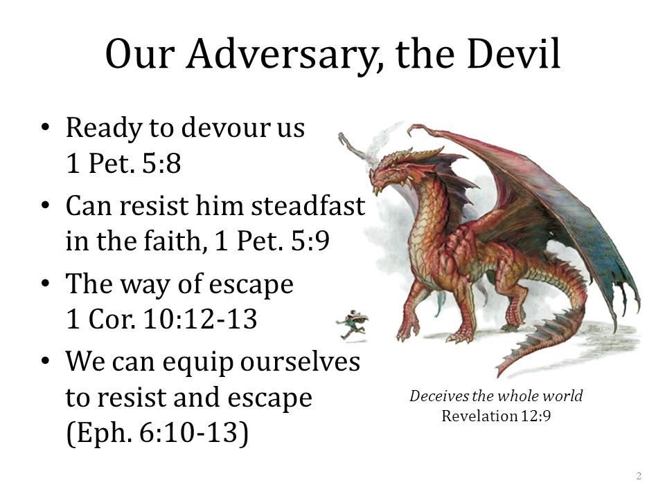Our Adversary, the Devil Deceives the whole world Revelation 12:9 Ready to devour us 1 Pet.