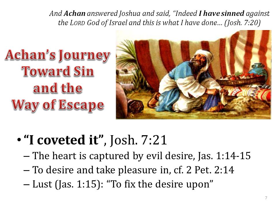 I coveted it , Josh. 7:21 – The heart is captured by evil desire, Jas.