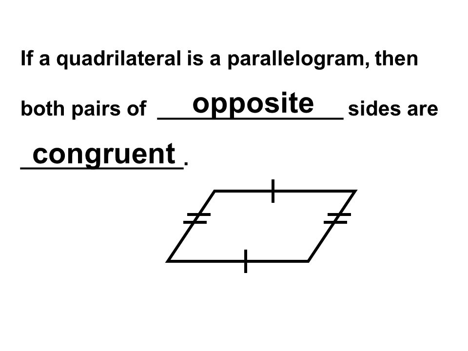 If a quadrilateral is a parallelogram, then both pairs of ________________ sides are ______________.