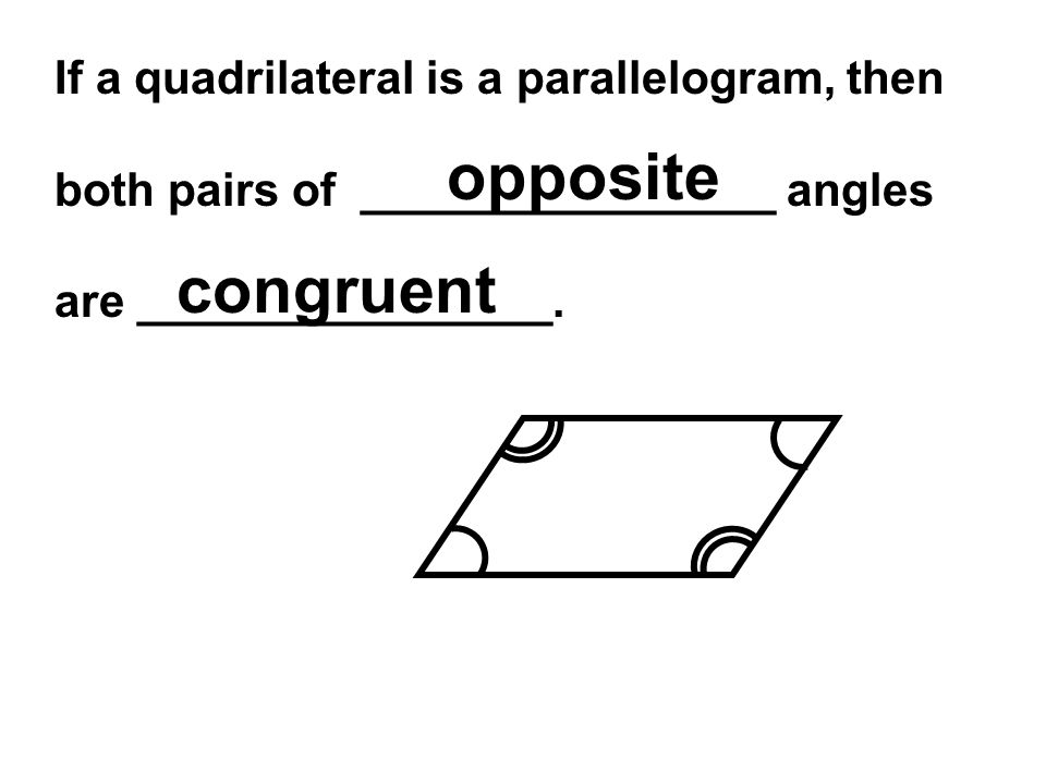 If a quadrilateral is a parallelogram, then both pairs of ________________ angles are ________________.
