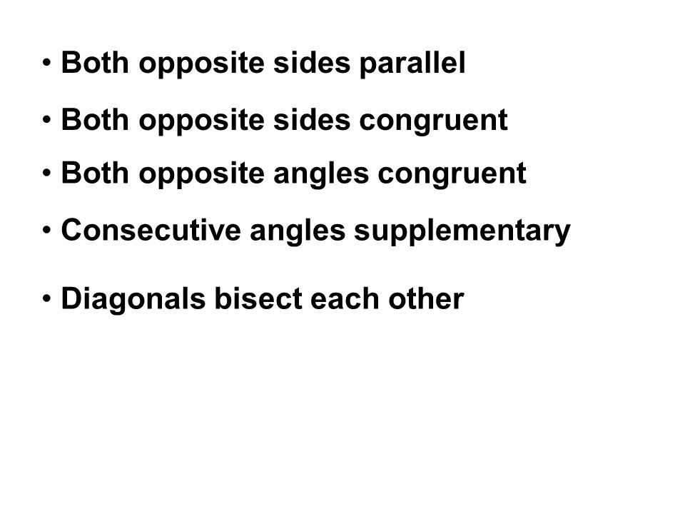 Both opposite sides parallel Both opposite sides congruent Both opposite angles congruent Consecutive angles supplementary Diagonals bisect each other