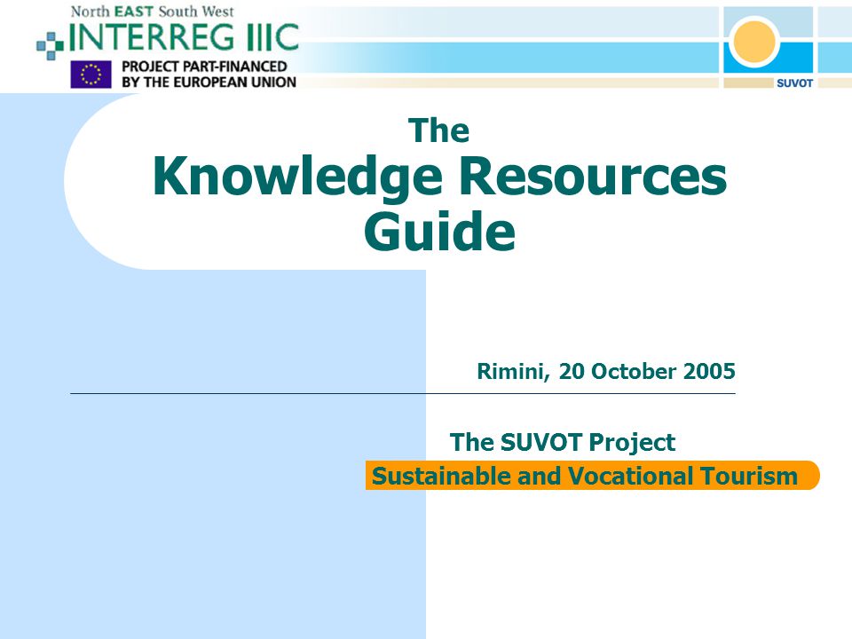 The Knowledge Resources Guide The SUVOT Project Sustainable and Vocational Tourism Rimini, 20 October 2005