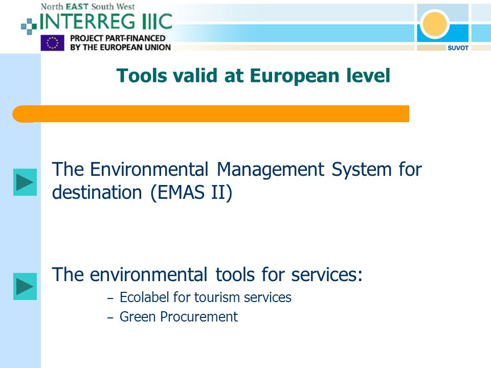 The Environmental Management System for destination (EMAS II) The environmental tools for services: – Ecolabel for tourism services – Green Procurement Tools valid at European level