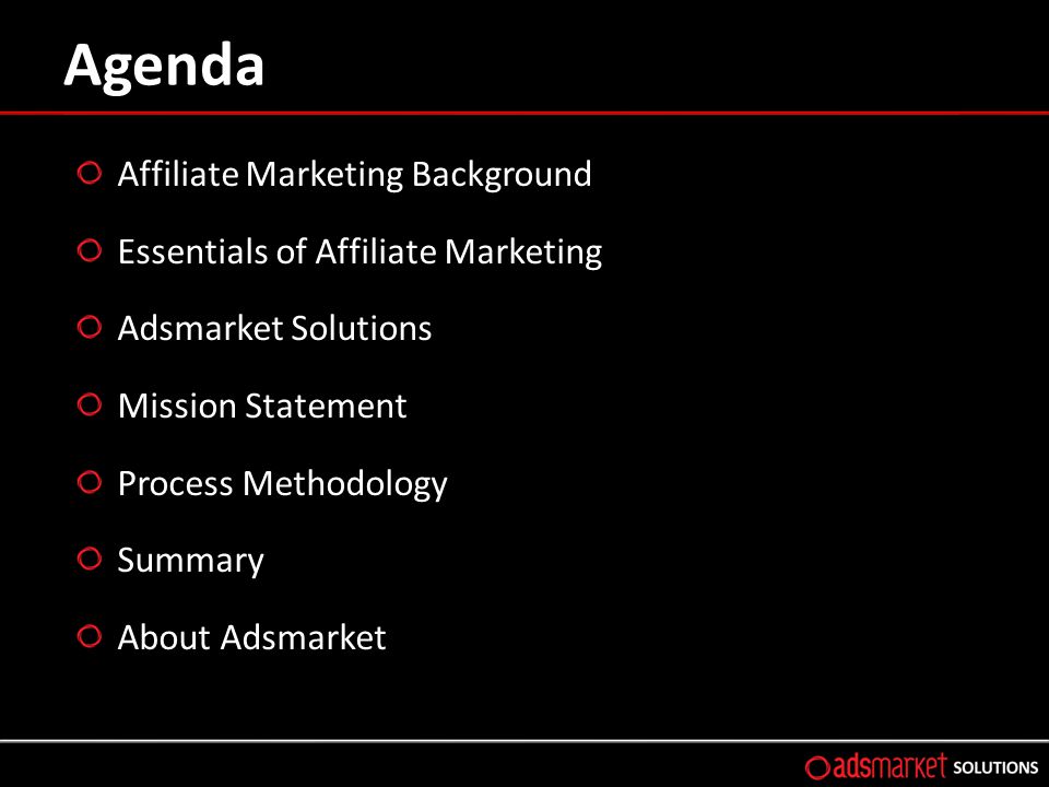 Agenda Affiliate Marketing Background Essentials of Affiliate Marketing Adsmarket Solutions Mission Statement Process Methodology Summary About Adsmarket