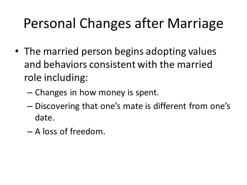 The married person begins adopting values and behaviors consistent with the married role including: – Changes in how money is spent.