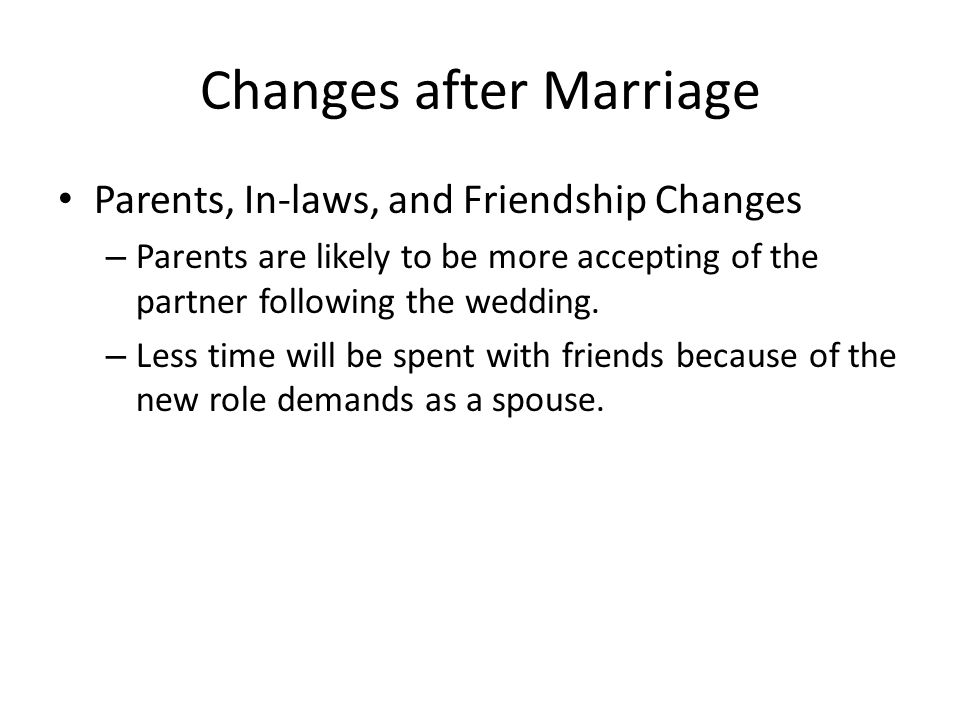 Parents, In-laws, and Friendship Changes – Parents are likely to be more accepting of the partner following the wedding.