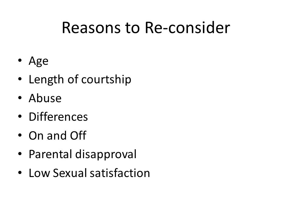 Reasons to Re-consider Age Length of courtship Abuse Differences On and Off Parental disapproval Low Sexual satisfaction