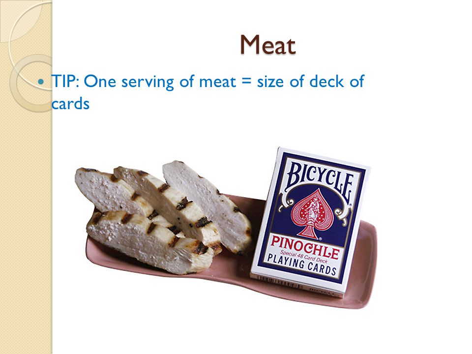 Meat TIP: One serving of meat = size of deck of cards