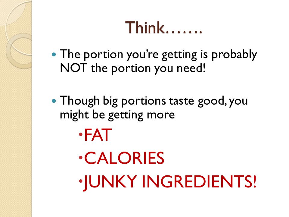 Think……. The portion you’re getting is probably NOT the portion you need.