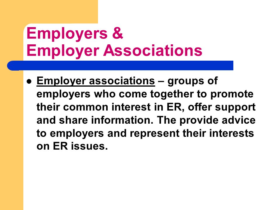 Employers & Employer Associations Employer associations – groups of employers who come together to promote their common interest in ER, offer support and share information.
