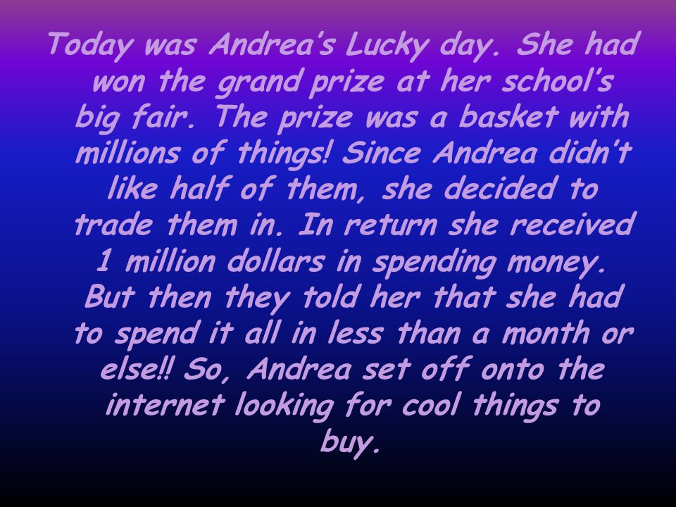 Today was Andrea’s Lucky day. She had won the grand prize at her school’s big fair.