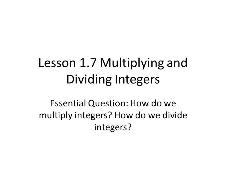 Lesson 1.7 Multiplying and Dividing Integers Essential Question: How do we multiply integers.