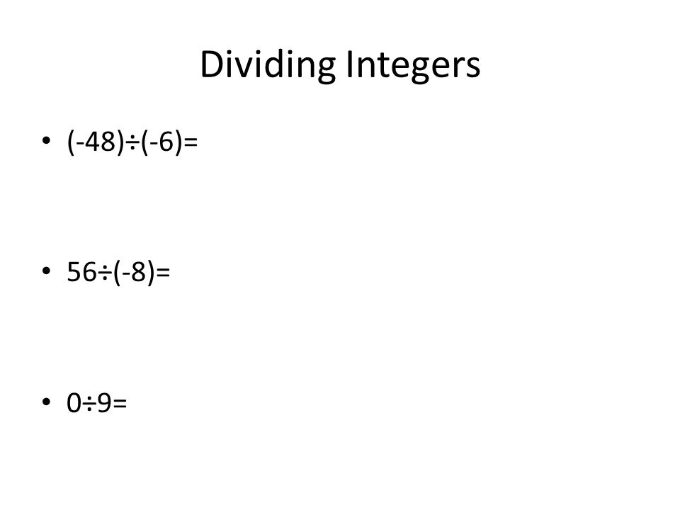 Dividing Integers (-48)÷(-6)= 56÷(-8)= 0÷9=
