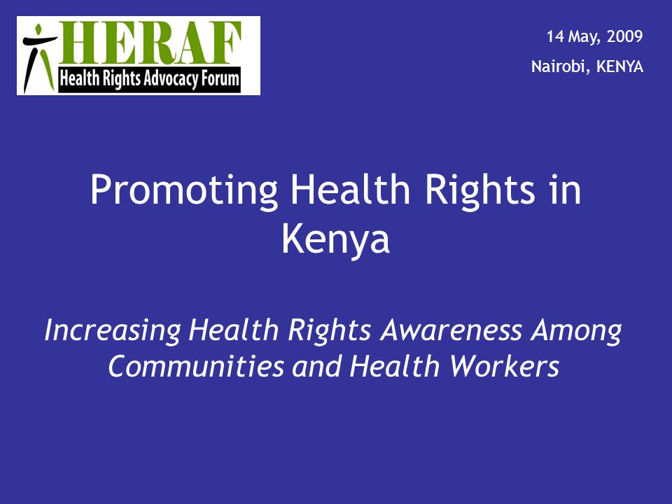 Promoting Health Rights in Kenya Increasing Health Rights Awareness Among Communities and Health Workers 14 May, 2009 Nairobi, KENYA