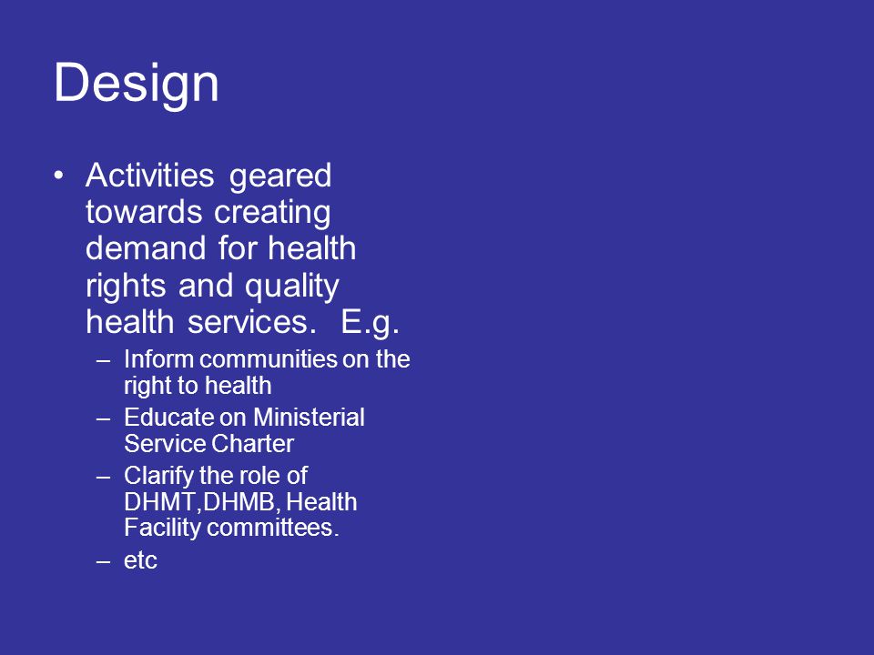 Design Activities geared towards creating demand for health rights and quality health services.