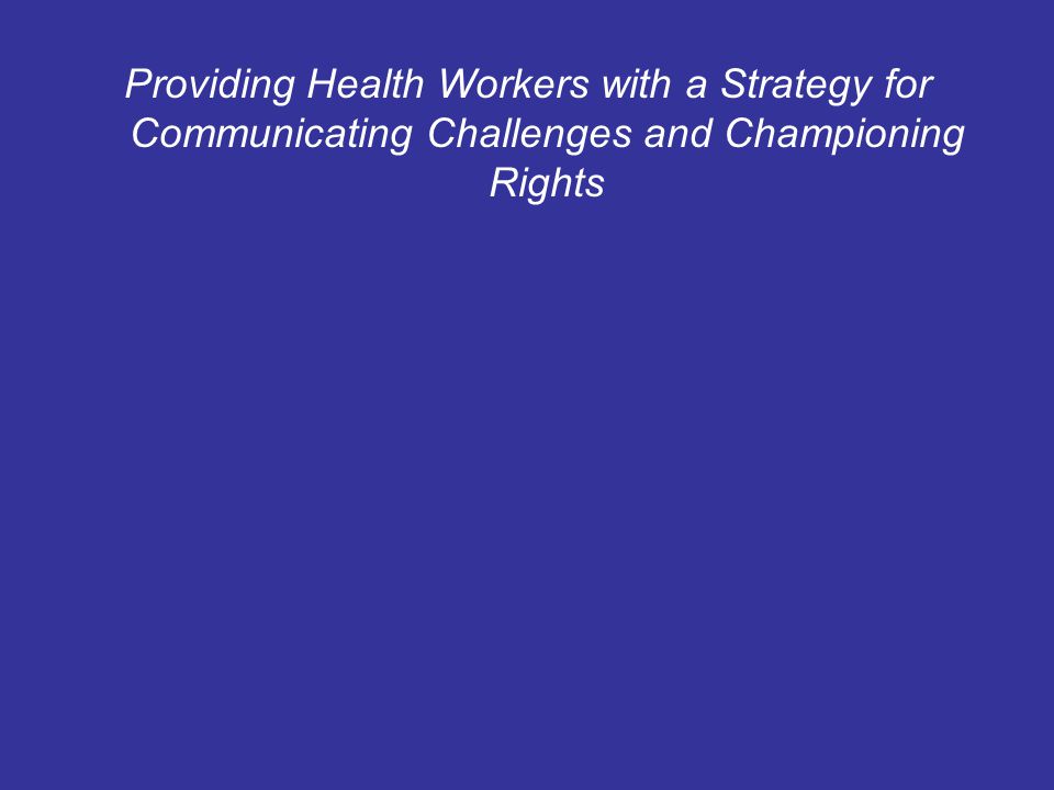 Providing Health Workers with a Strategy for Communicating Challenges and Championing Rights