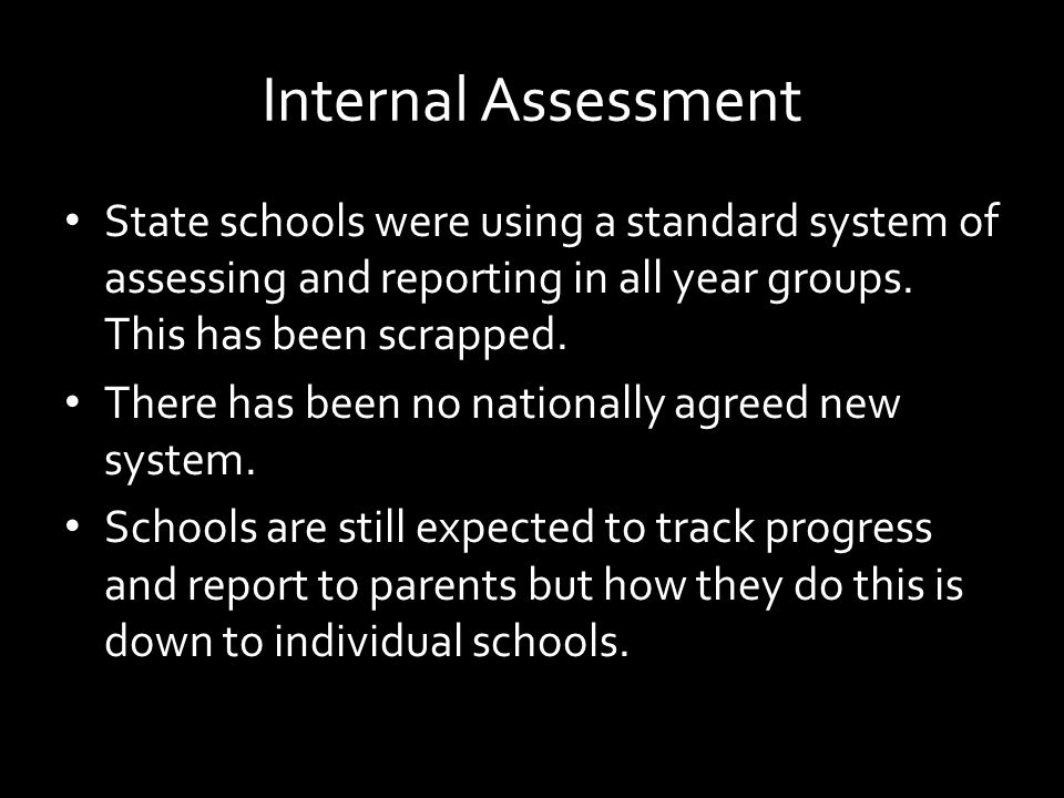 Internal Assessment State schools were using a standard system of assessing and reporting in all year groups.