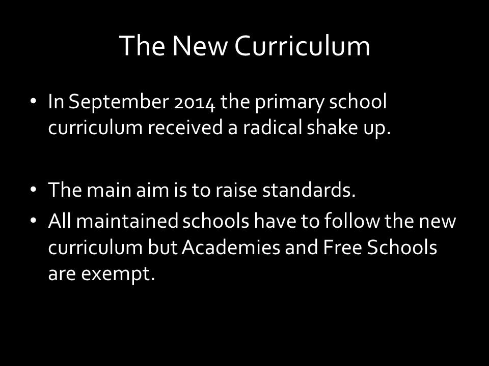 The New Curriculum In September 2014 the primary school curriculum received a radical shake up.