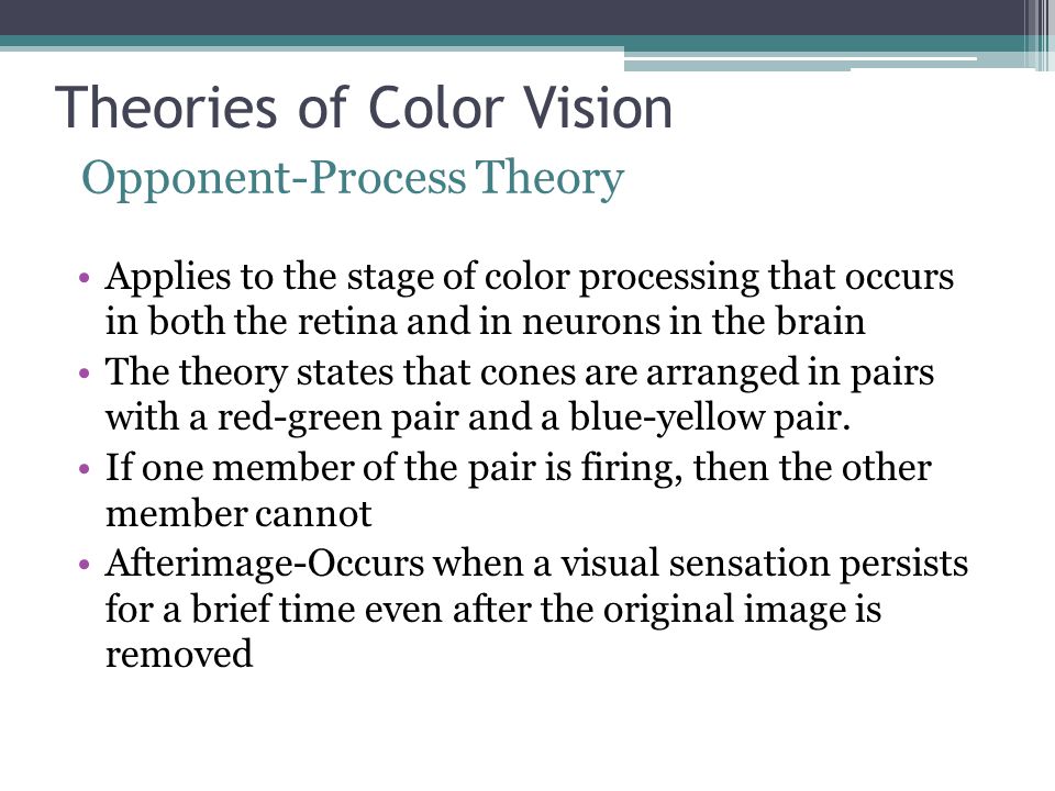 Applies to the stage of color processing that occurs in both the retina and in neurons in the brain The theory states that cones are arranged in pairs with a red-green pair and a blue-yellow pair.