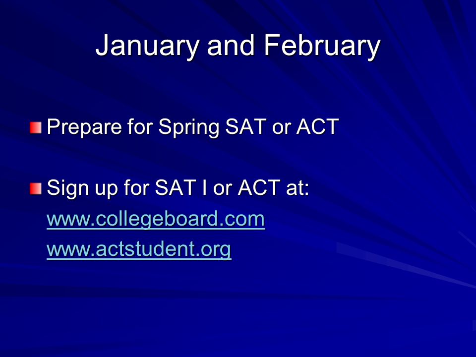 January and February Prepare for Spring SAT or ACT Sign up for SAT I or ACT at: