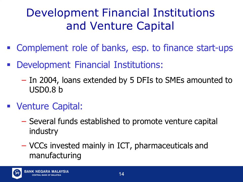 14 Development Financial Institutions and Venture Capital  Complement role of banks, esp.
