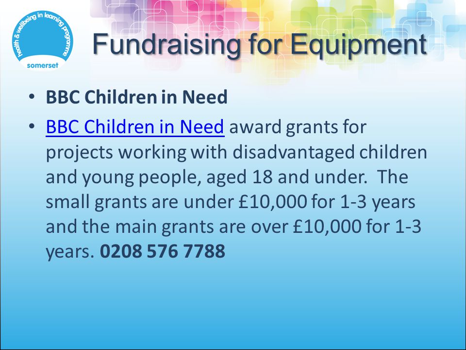 Fundraising for Equipment BBC Children in Need BBC Children in Need award grants for projects working with disadvantaged children and young people, aged 18 and under.