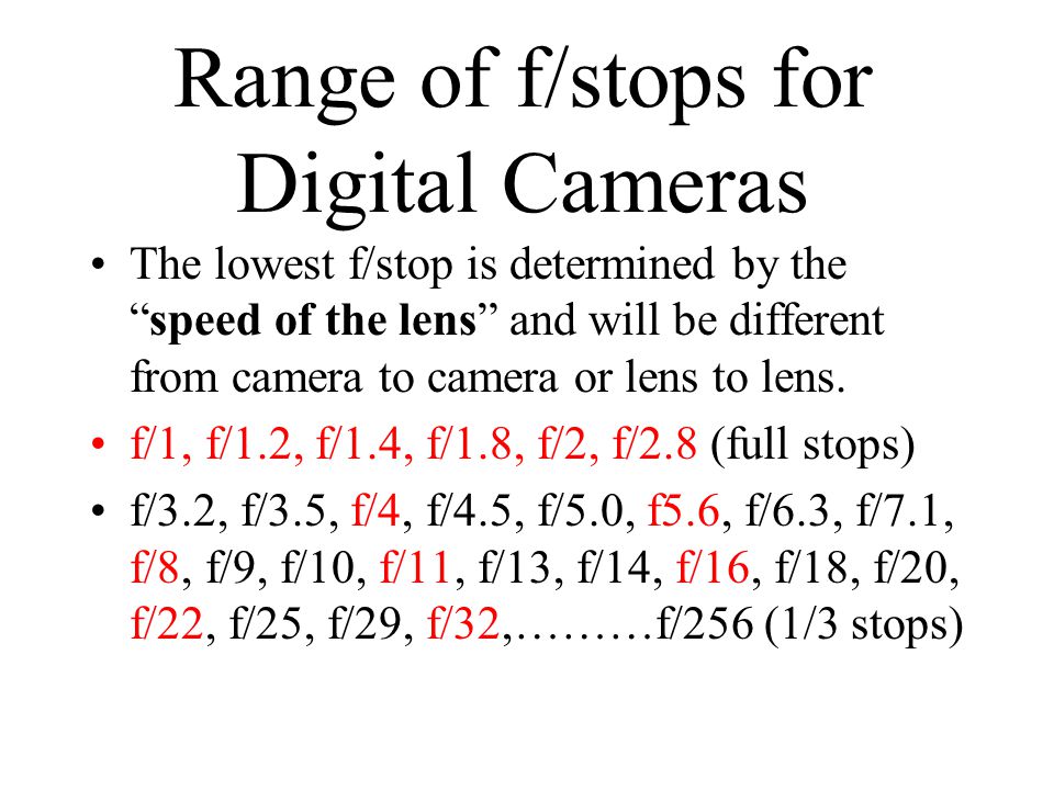 Range of f/stops for Digital Cameras The lowest f/stop is determined by the speed of the lens and will be different from camera to camera or lens to lens.