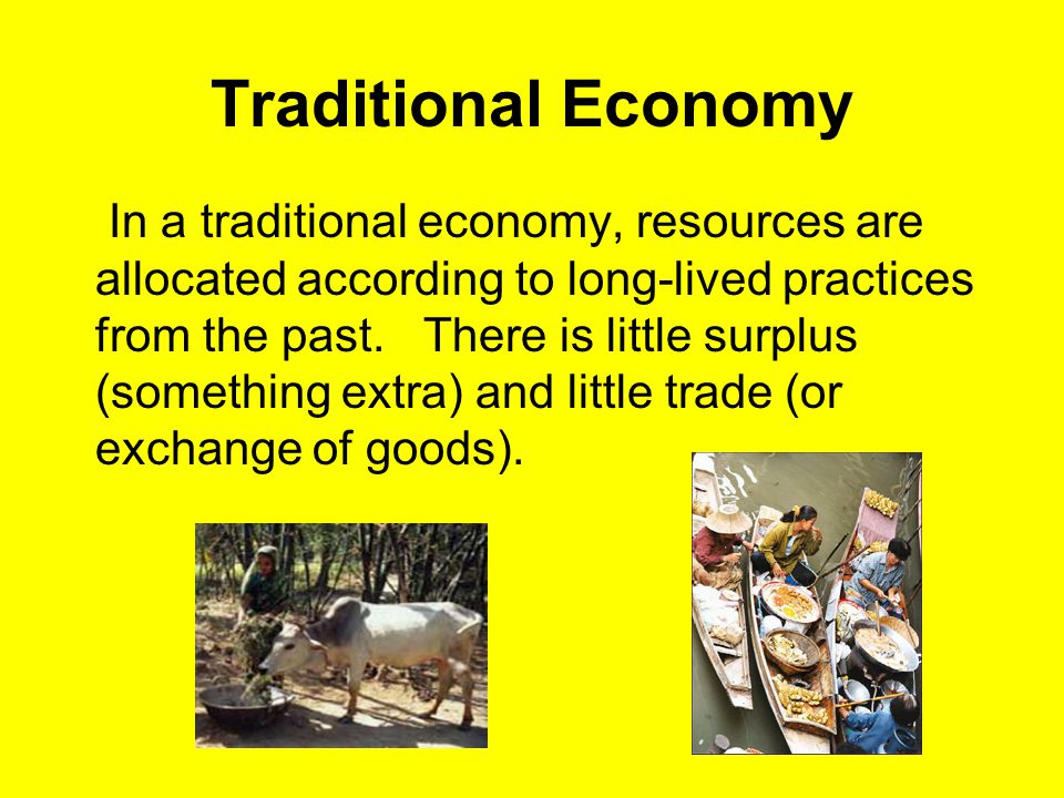 Traditional Economy In a traditional economy, resources are allocated according to long-lived practices from the past.