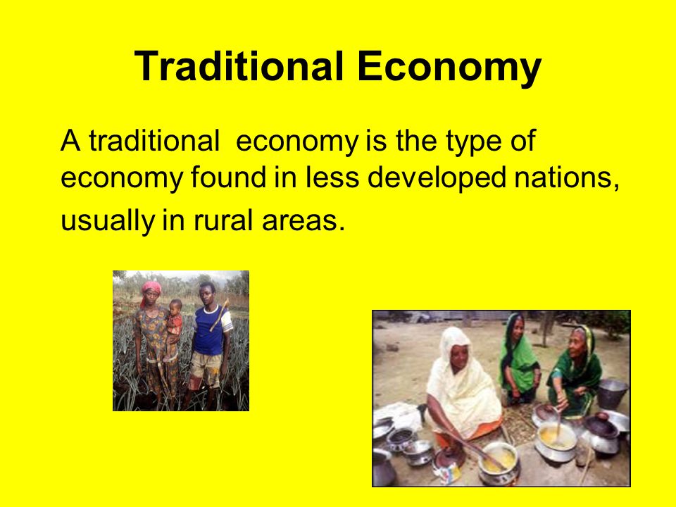 Traditional Economy A traditional economy is the type of economy found in less developed nations, usually in rural areas.
