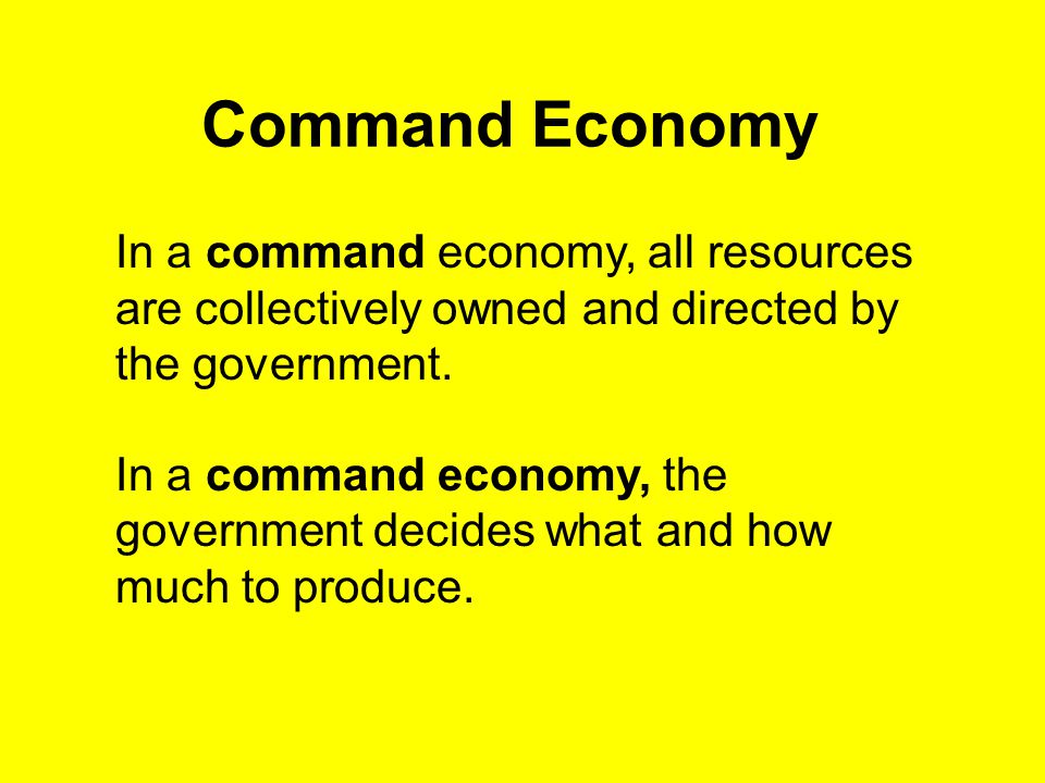 Command Economy In a command economy, all resources are collectively owned and directed by the government.