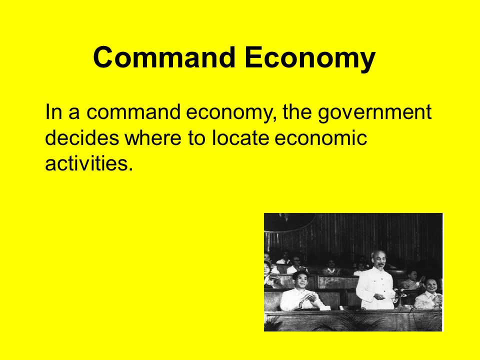 Command Economy In a command economy, the government decides where to locate economic activities.
