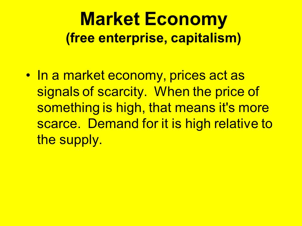 Market Economy (free enterprise, capitalism) In a market economy, prices act as signals of scarcity.