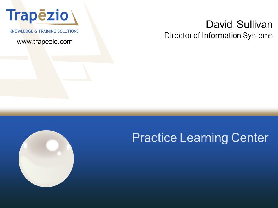 Practice Learning Center David Sullivan Director of Information Systems