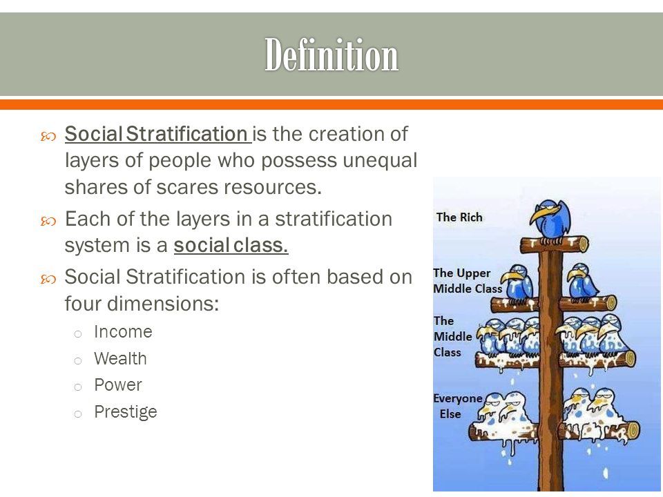  Social Stratification is the creation of layers of people who possess unequal shares of scares resources.
