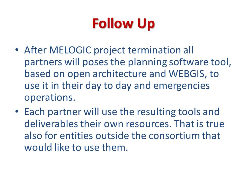 Follow Up After MELOGIC project termination all partners will poses the planning software tool, based on open architecture and WEBGIS, to use it in their day to day and emergencies operations.