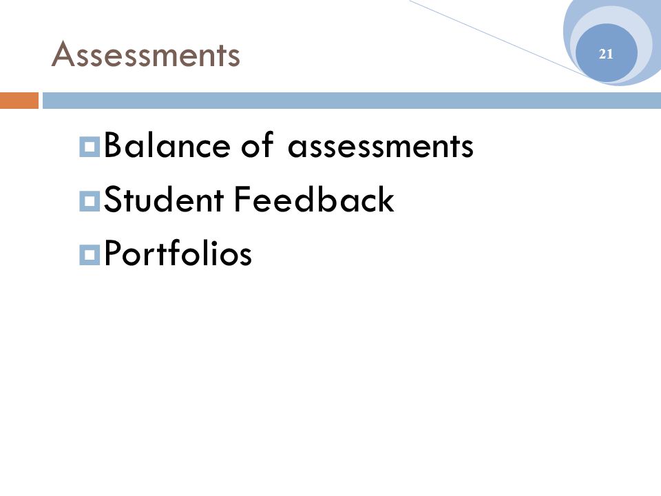 Assessments  Balance of assessments  Student Feedback  Portfolios 21