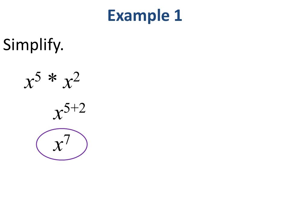 x 5 * x 2 x 5+2 x7x7 Example 1 Simplify.