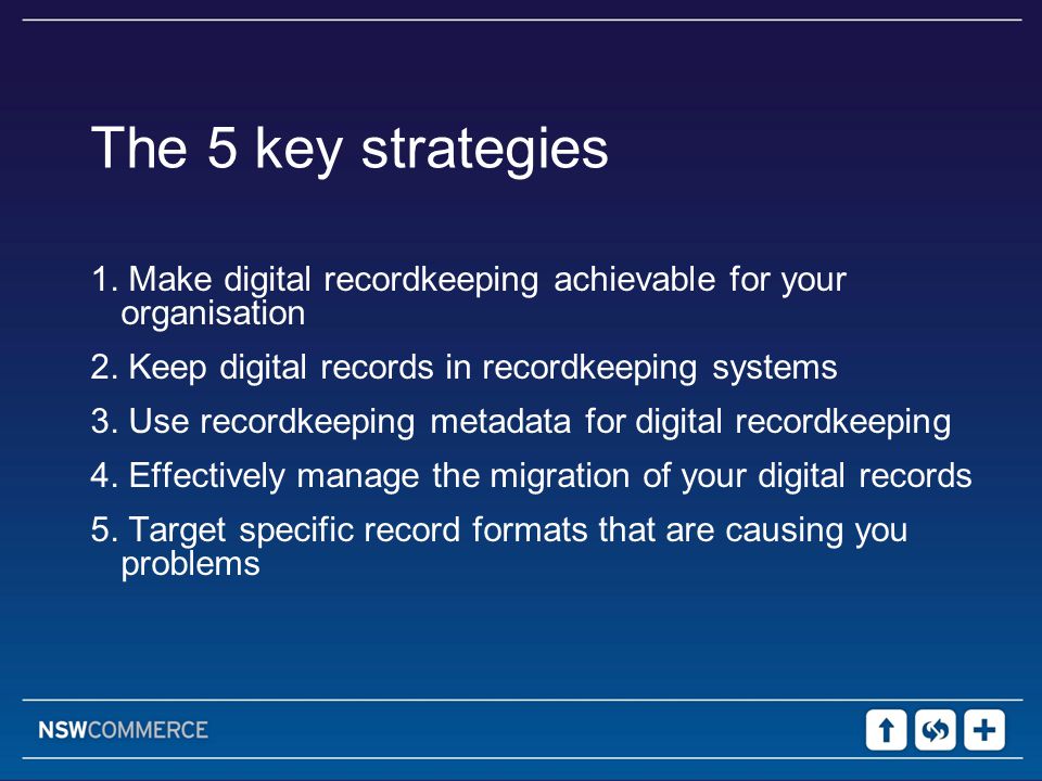 The 5 key strategies 1. Make digital recordkeeping achievable for your organisation 2.