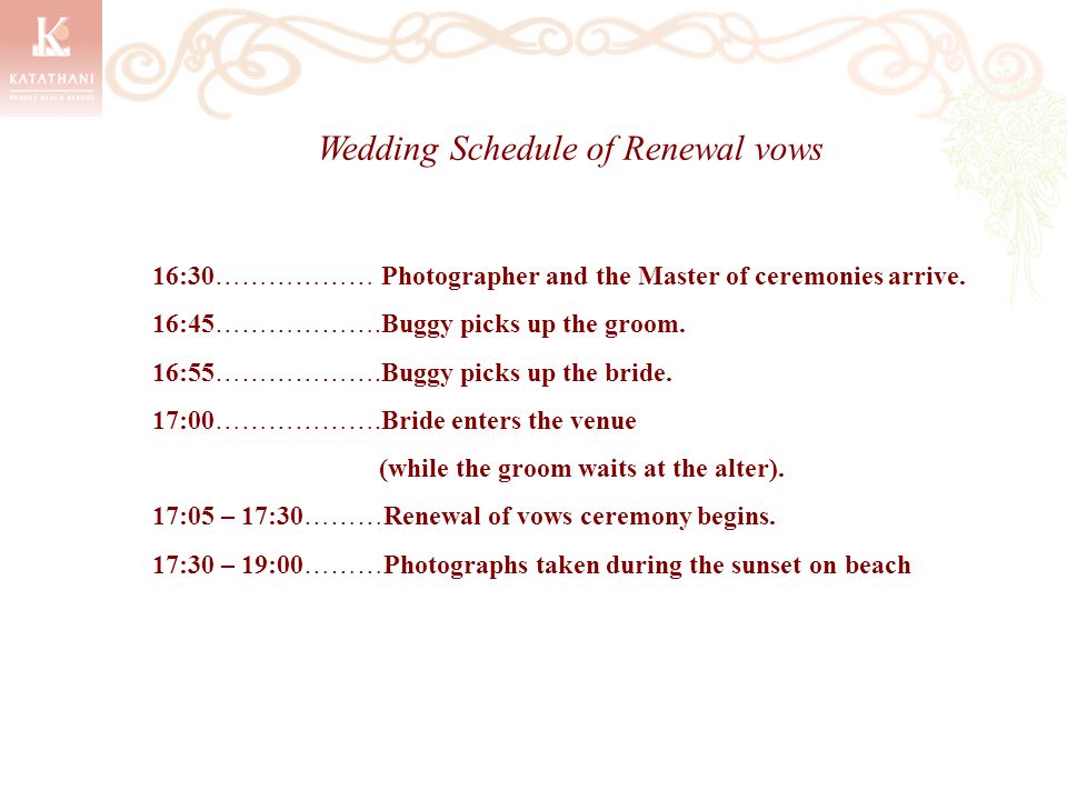Wedding Schedule of Renewal vows 16:30……………… Photographer and the Master of ceremonies arrive.