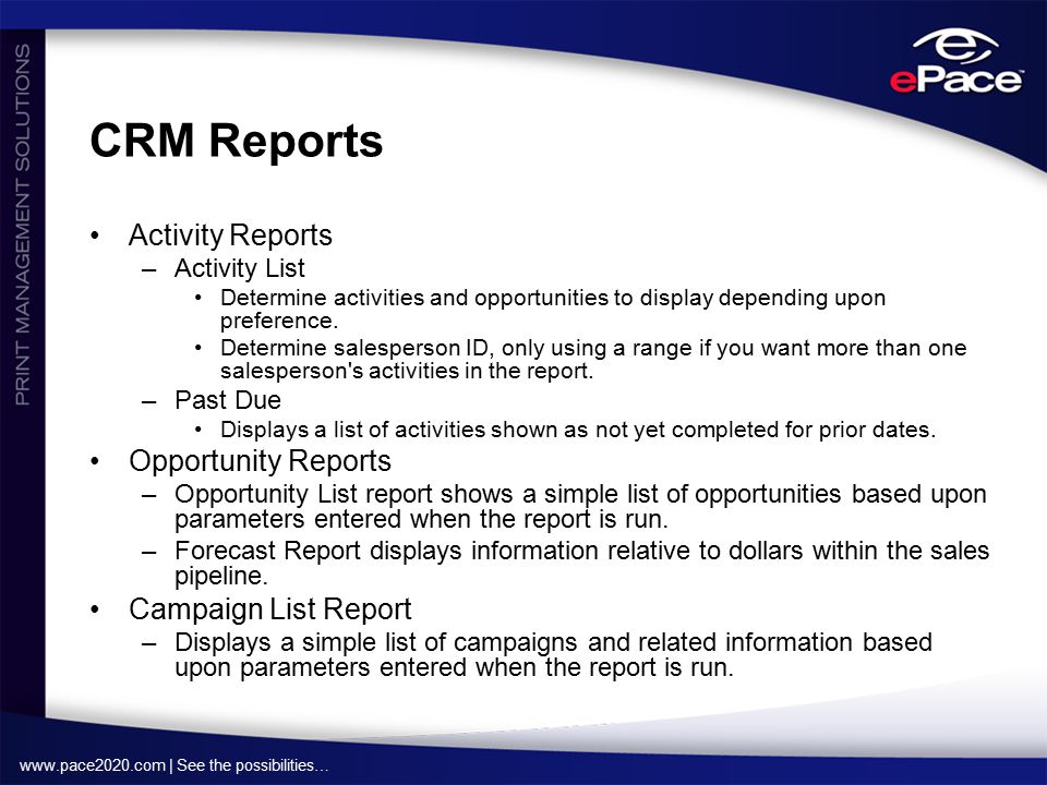 | See the possibilities… CRM Reports Activity Reports –Activity List Determine activities and opportunities to display depending upon preference.