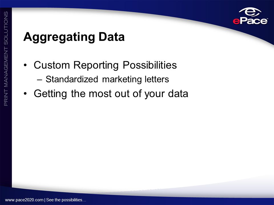 | See the possibilities… Aggregating Data Custom Reporting Possibilities –Standardized marketing letters Getting the most out of your data