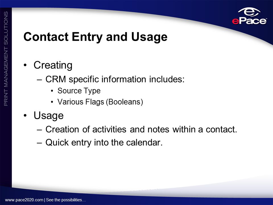 | See the possibilities… Contact Entry and Usage Creating –CRM specific information includes: Source Type Various Flags (Booleans) Usage –Creation of activities and notes within a contact.
