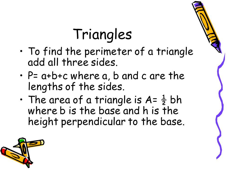 Triangles To find the perimeter of a triangle add all three sides.