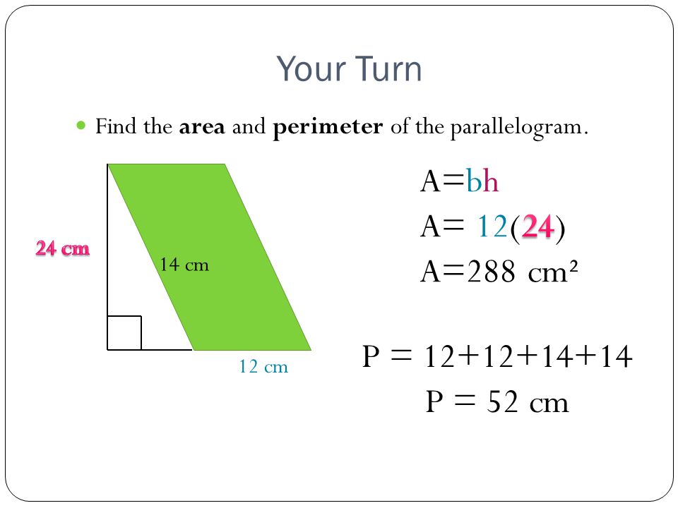 Your Turn Find the area and perimeter of the parallelogram. 12 cm 14 cm P = P = 52 cm
