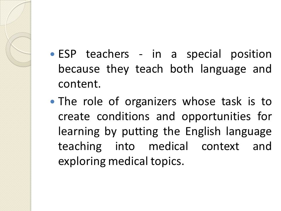 ESP teachers - in a special position because they teach both language and content.