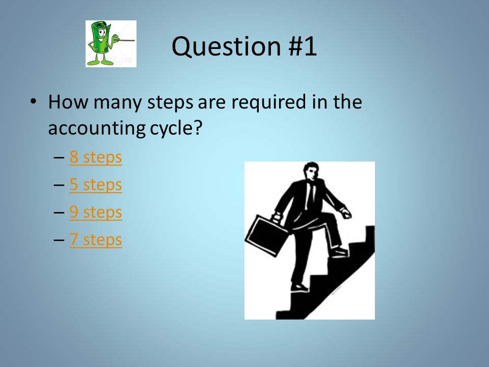 Question #1 How many steps are required in the accounting cycle.