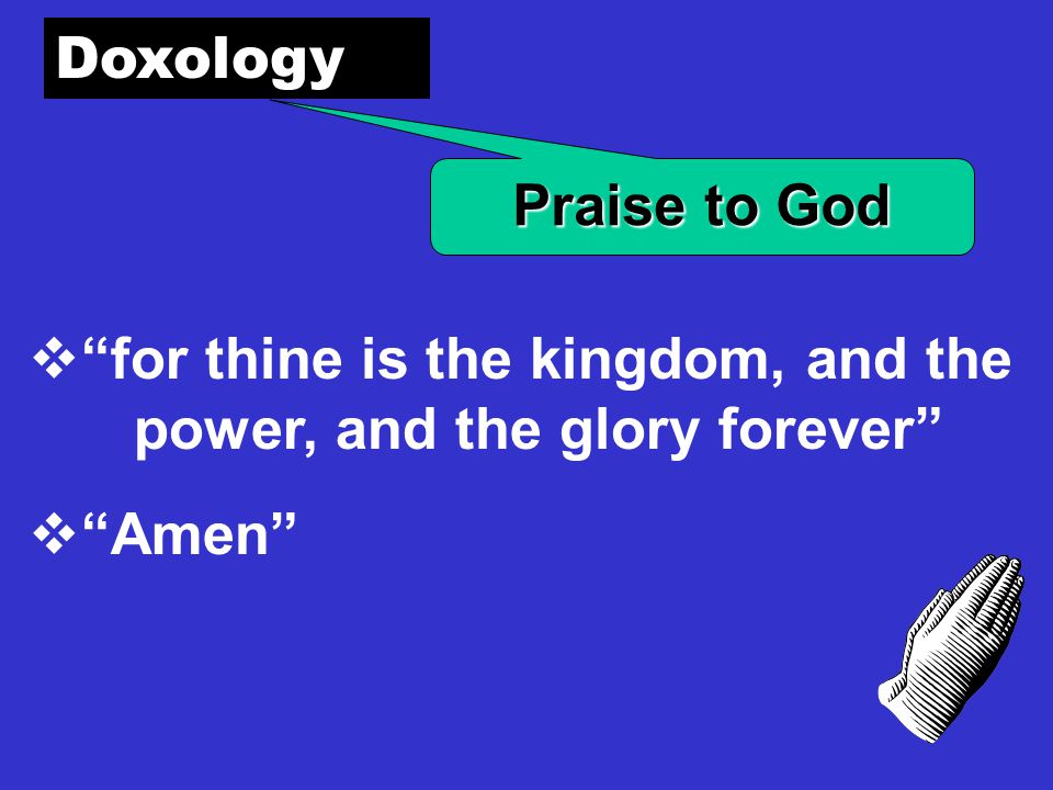 Doxology  for thine is the kingdom, and the power, and the glory forever  Amen Praise to God